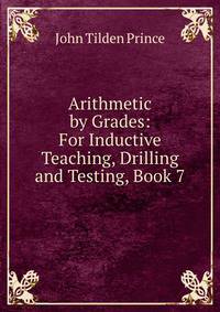Arithmetic by Grades: For Inductive Teaching, Drilling and Testing, Book 7