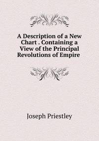 A Description of a New Chart . Containing a View of the Principal Revolutions of Empire .