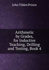 Arithmetic by Grades, for Inductive Teaching, Drilling and Testing, Book 4