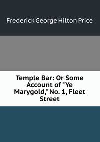 Temple Bar: Or Some Account of "Ye Marygold," No. 1, Fleet Street