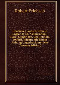 Deutsche Handschriften in England: Bd. Ashburnham-Place, Cambridge, Cheltenham, Oxford, Wigan; Mit Einem Anhang Ungedruckterstucke (German Edition)