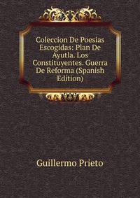 Coleccion De Poesias Escogidas: Plan De Ayutla. Los Constituyentes. Guerra De Reforma (Spanish Edition)