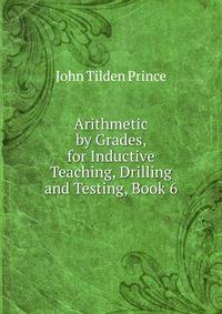 Arithmetic by Grades, for Inductive Teaching, Drilling and Testing, Book 6