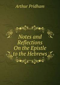 Notes and Reflections On the Epistle to the Hebrews