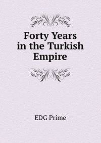 Forty Years in the Turkish Empire