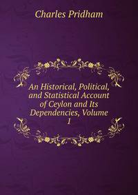 An Historical, Political, and Statistical Account of Ceylon and Its Dependencies, Volume 1
