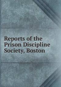 Reports of the Prison Discipline Society, Boston