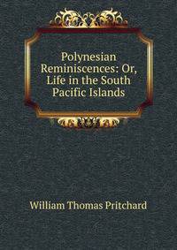 Polynesian Reminiscences: Or, Life in the South Pacific Islands