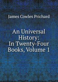 An Universal History: In Twenty-Four Books, Volume 1