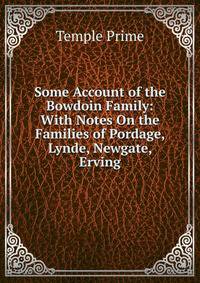 Some Account of the Bowdoin Family: With Notes On the Families of Pordage, Lynde, Newgate, Erving