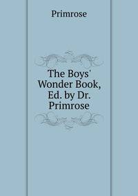 The Boys' Wonder Book, Ed. by Dr. Primrose