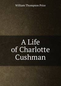 A Life of Charlotte Cushman