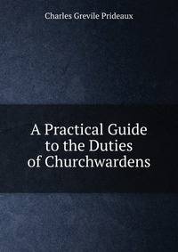 A Practical Guide to the Duties of Churchwardens