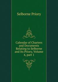 Calendar of Charters and Documents Relating to Selborne and Its Priory, Volume 4, part 1
