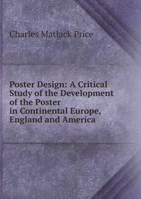 Poster Design: A Critical Study of the Development of the Poster in Continental Europe, England and America