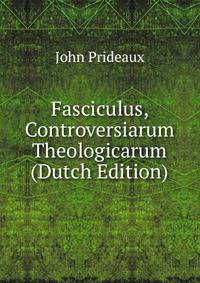 Fasciculus, Controversiarum Theologicarum (Dutch Edition)