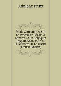 Etude Comparative Sur La Procedure Penale A Londres Et En Belgique: Rapport Addresse A M. Le Ministre De La Justice (French Edition)