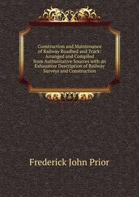 Construction and Maintenance of Railway Roadbed and Track: Arranged and Compiled from Authoritative Sources with an Exhaustive Description of Railway Surveys and Construction