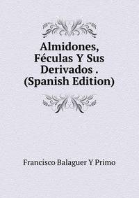 Almidones, Feculas Y Sus Derivados . (Spanish Edition)