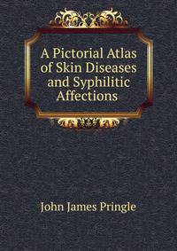 A Pictorial Atlas of Skin Diseases and Syphilitic Affections .
