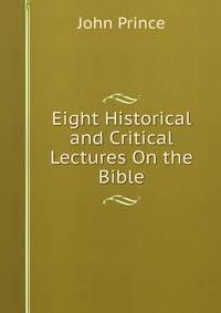 Eight Historical and Critical Lectures On the Bible