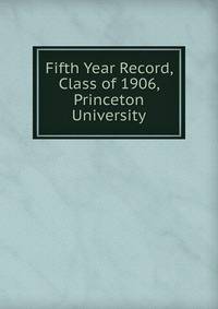Fifth Year Record, Class of 1906, Princeton University