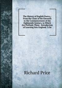 The History of English Poetry,: From the Close of the Eleventh to the Commencement of the Eighteenth Century. to Which Are Prefixed, Three . Introduction of Learning Into England. 3.On