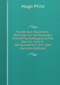 Funde Aus Naukratis: Beitrage Zur Archaologie Und Wirtschaftsgeschichte Des Vii. Und Vi. Jahrhunderts V. Chr. Geb (German Edition)