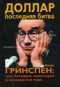 Доллар. Последняя битва. Алан Гринспен. Гуру банкиров, инвесторов и экономистов мира