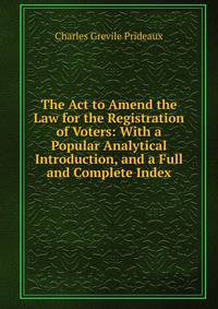 The Act to Amend the Law for the Registration of Voters: With a Popular Analytical Introduction, and a Full and Complete Index