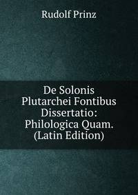 De Solonis Plutarchei Fontibus Dissertatio: Philologica Quam. (Latin Edition)