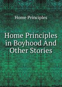 Home Principles in Boyhood And Other Stories.