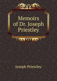 Memoirs of Dr. Joseph Priestley