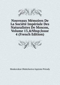 Nouveaux M?moires De La Soci?t? Imp?riale Des Naturalistes De Moscou, Volume 13,&amp;Nbsp;Issue 4 (French Edition)