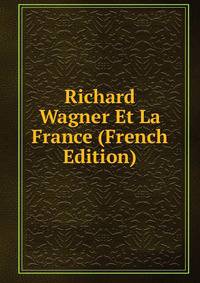 Richard Wagner Et La France (French Edition)