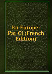 En Europe: Par Ci (French Edition)