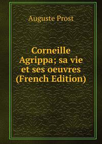 Corneille Agrippa; sa vie et ses oeuvres (French Edition)