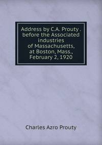 Address by C.A. Prouty . before the Associated industries of Massachusetts, at Boston, Mass., February 2, 1920
