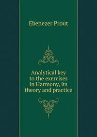 Analytical key to the exercises in Harmony, its theory and practice