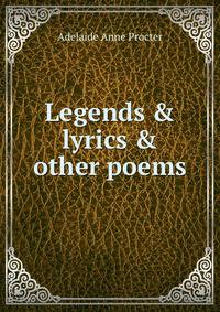 Legends &amp; lyrics &amp; other poems