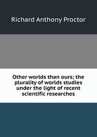 Other worlds than ours; the plurality of worlds studies under the light of recent scientific researches