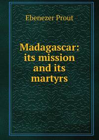 Madagascar: its mission and its martyrs