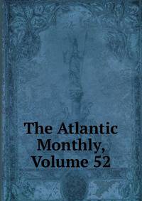 The Atlantic Monthly, Volume 52
