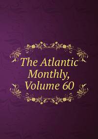 The Atlantic Monthly, Volume 60