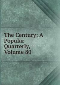 The Century: A Popular Quarterly, Volume 80