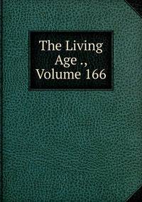The Living Age ., Volume 166