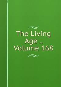 The Living Age ., Volume 168