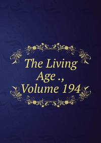 The Living Age ., Volume 194