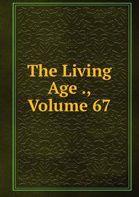 The Living Age ., Volume 67