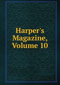 Harper's Magazine, Volume 10